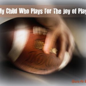 To My Child Who Plays For The Joy of Playing