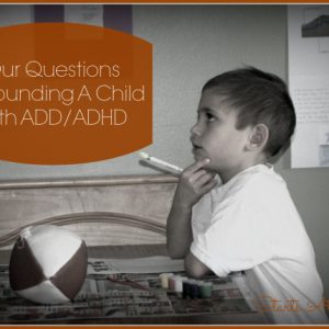 Our Questions Surrounding A Child With ADD/ADHD