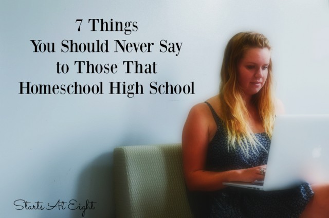 7 Things You Should Never Say to Those That Homeschool High School from Starts At Eight