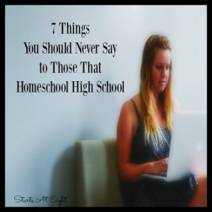 7 Things You Should Never Say to Those That Homeschool High School from Starts At Eight