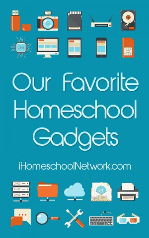 Our Favorite Homeschool Gadgets