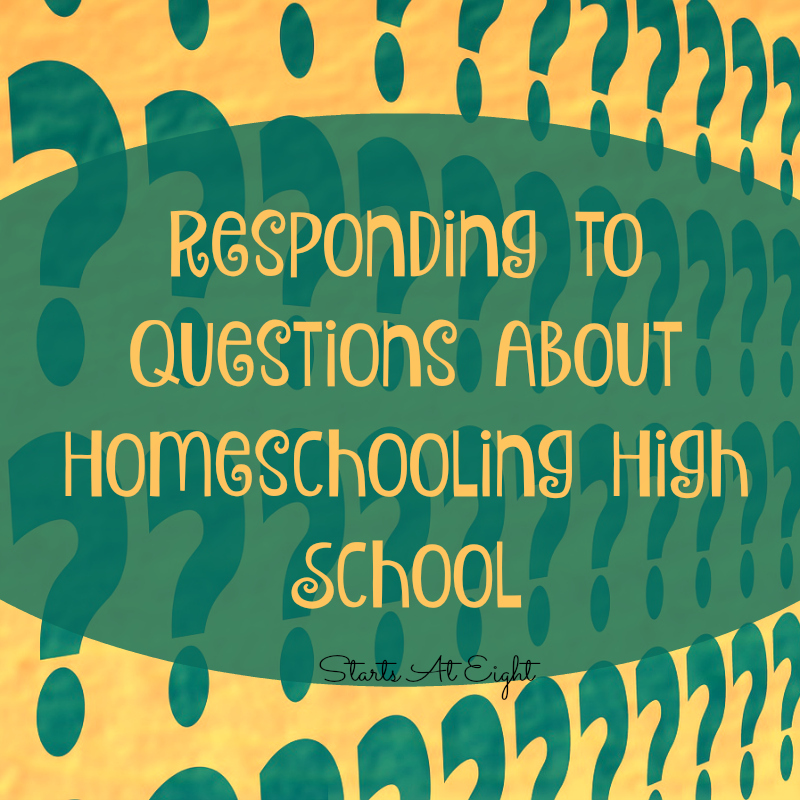 Responding To Questions About Homeschooling High School from Starts At Eight