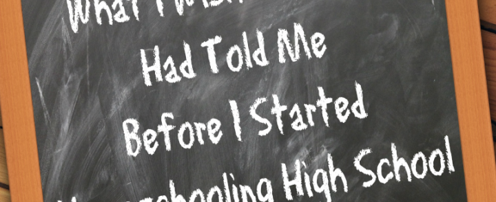 What I Wish Someone Told Me Before I Started Homeschooling High School