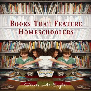 Books That Feature Homeschoolers from Starts At Eight. An extensive list of books with homeschooled characters. Books in all levels from elementary through high school.