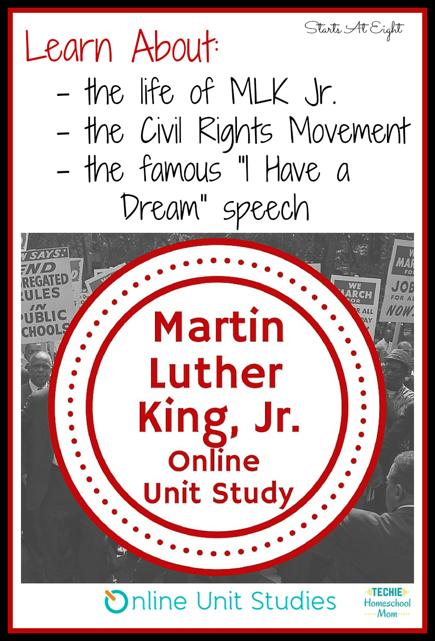 Martin Luther King Jr. Online Unit Study from Starts At Eight. Use this Martin Luther King Jr Online Unit Study to engage your children in learning a piece of U.S. History. Learn about the Civil Rights Movement, the life of Martin Luther King Jr., and the famous "I Have a Dream" speech!