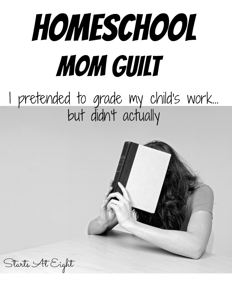 Homeschool Mom Guilt: "I pretended to grade my child's work, but didn't actually" from Starts At Eight. The real truth about how we all feel we have fallen short with something, or slacked in some way. 