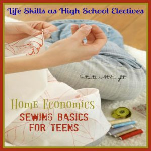 Life Skills as High School Electives - Home Economics: Sewing Basics for Teens from Starts At Eight. Teach your kids to sew basic stitches, mend clothing, sew buttons, and more!
