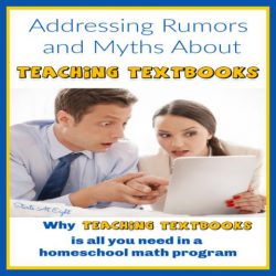Addressing Rumors and Myths About Teaching Textbooks from Starts At Eight Addressing Rumors and Myths About Teaching Textbooks from Starts At Eight