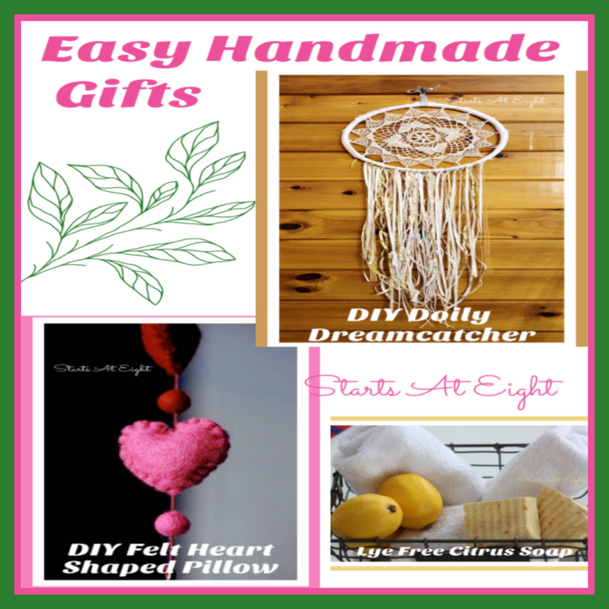 Easy Handmade Gifts from Starts At Eight. Handmade Gifts are a cost effective way to let someone know you love & are thinking of them. Try these DIY Tutorials: Doily Dreamcatcher, Lye Free Soap, & Heart Shaped Felt Pillow.