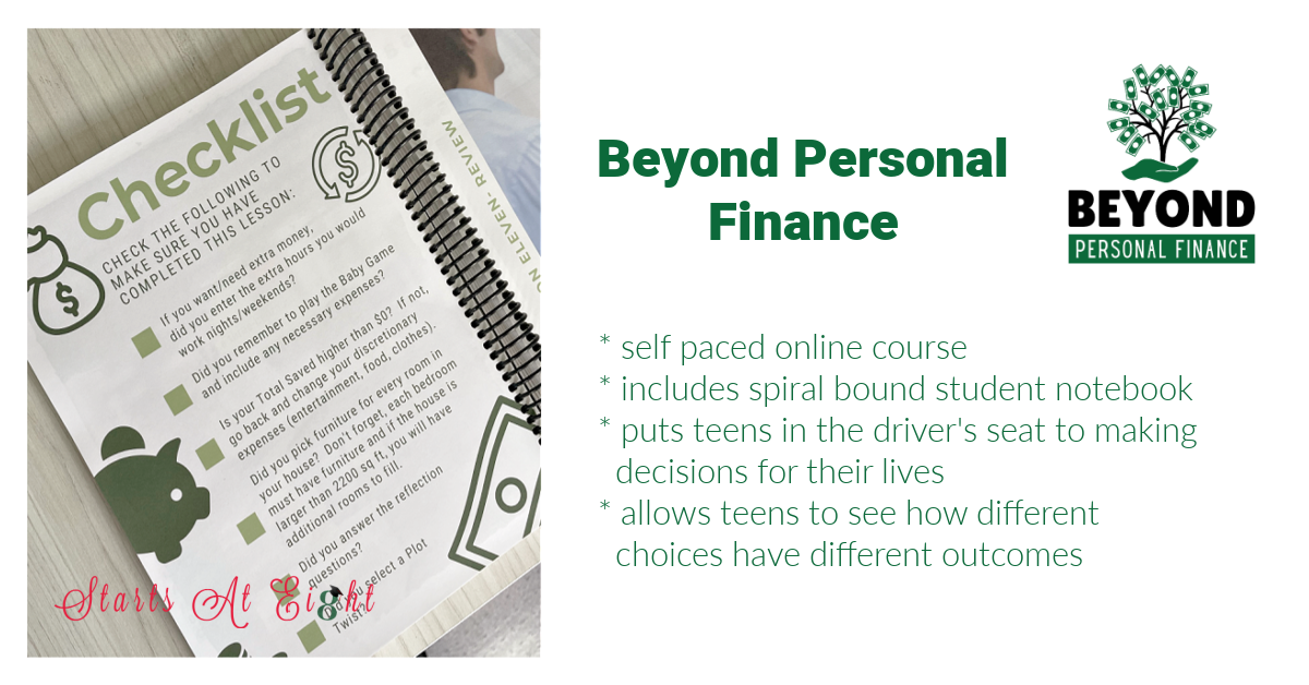 Beyond Personal Finance is a personal finance course for teens that puts them in the driver's seat. They make decisions and budgets to see how their financial future will look! A review from Starts At Eight